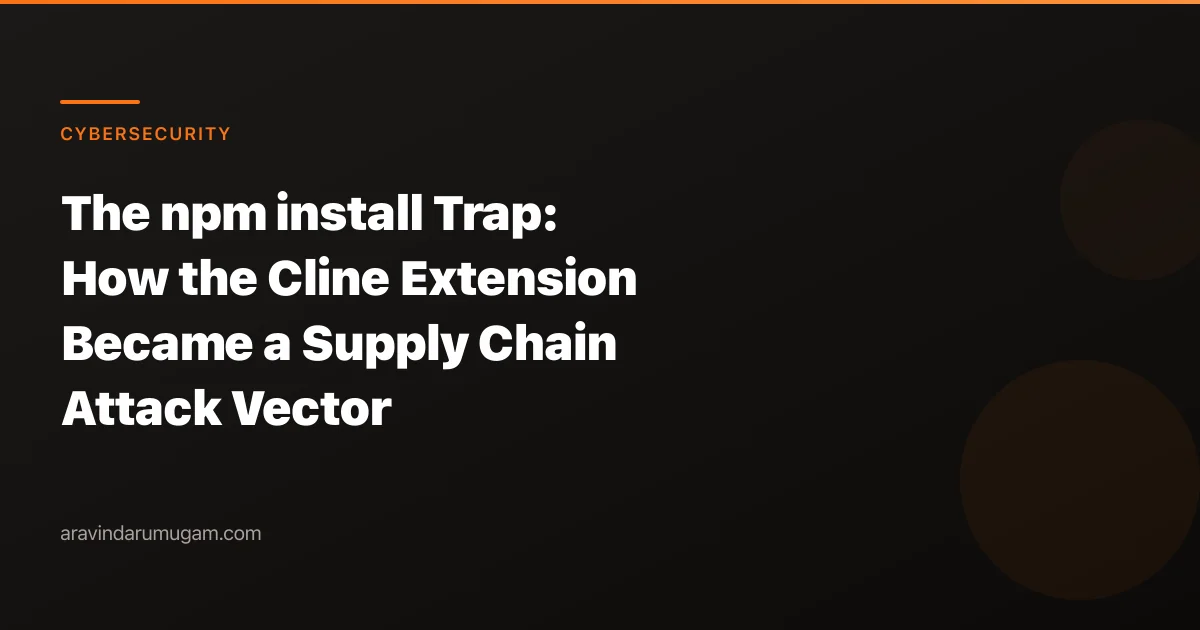 The npm install Trap: How the Cline Extension Became a Supply Chain Attack Vector